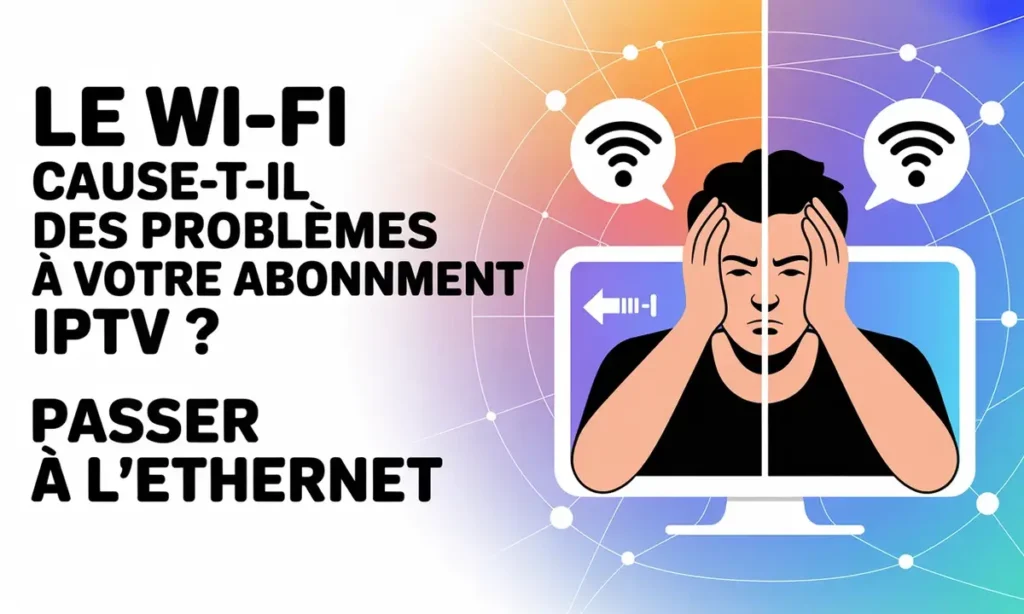 Le Wi-Fi Cause-t-il des Problèmes à votre Abonnement IPTV ? 