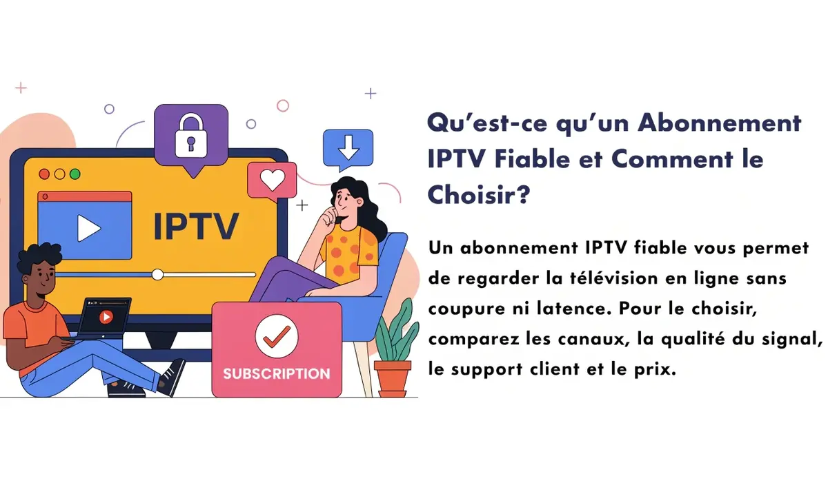 Qu&rsquo;est-ce qu&rsquo;un Abonnement IPTV Fiable et Comment le Choisir ?