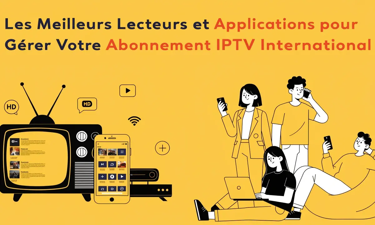 Les Meilleurs Lecteurs et Applications pour Gérer Votre Abonnement IPTV International